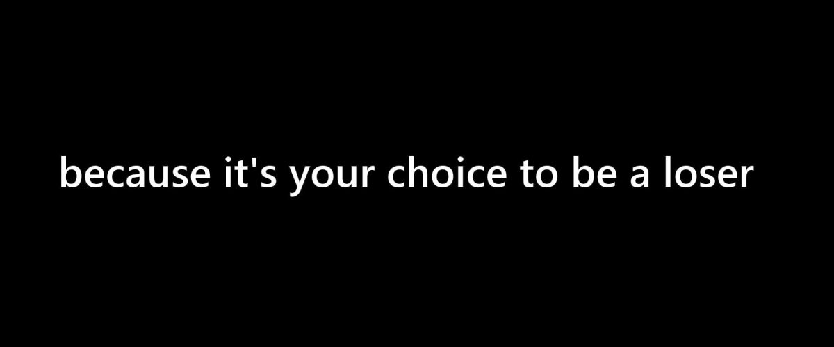 HD wallpaper_ because it's your choice to be a loser text overlay with black background